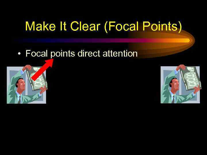 Make It Clear (Focal Points) • Focal points direct attention 