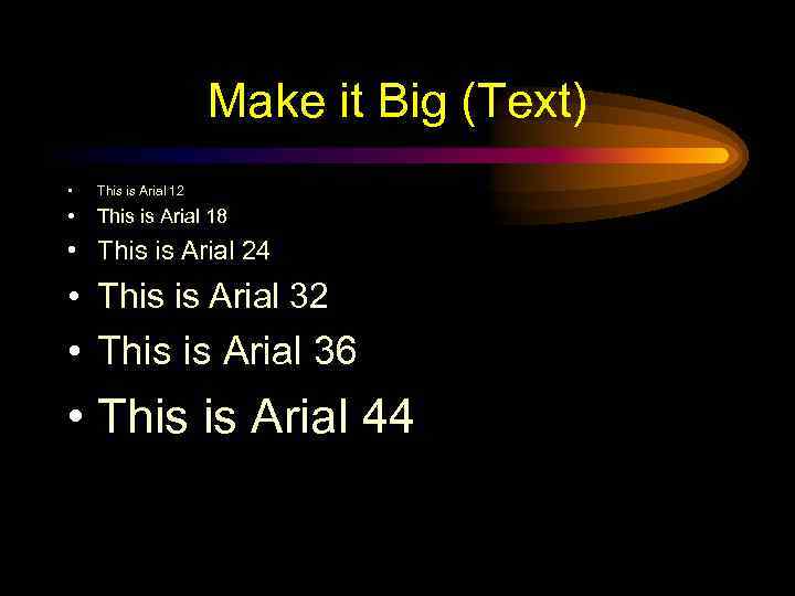 Make it Big (Text) • This is Arial 12 • This is Arial 18