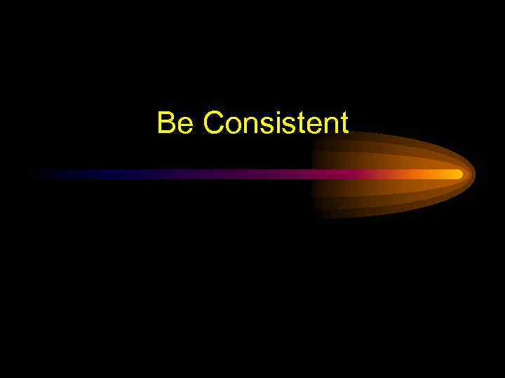 Be Consistent 