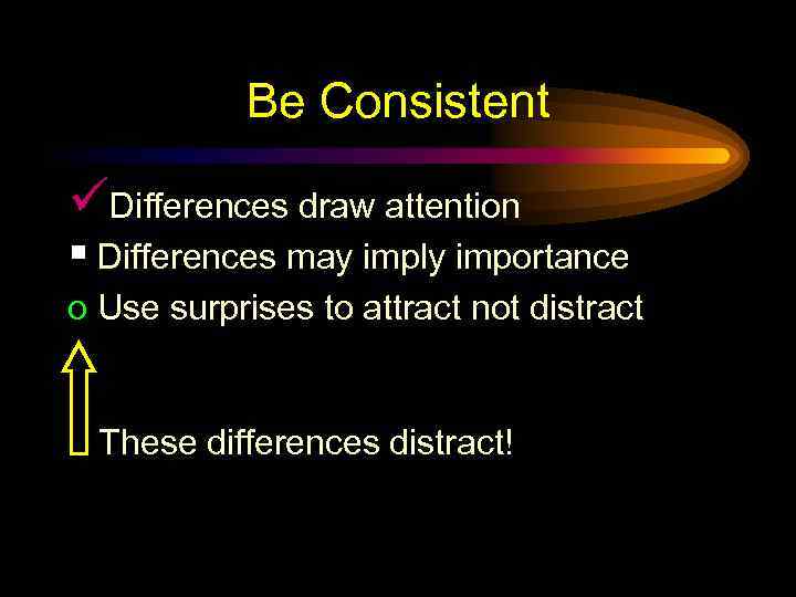 Be Consistent üDifferences draw attention § Differences may imply importance o Use surprises to