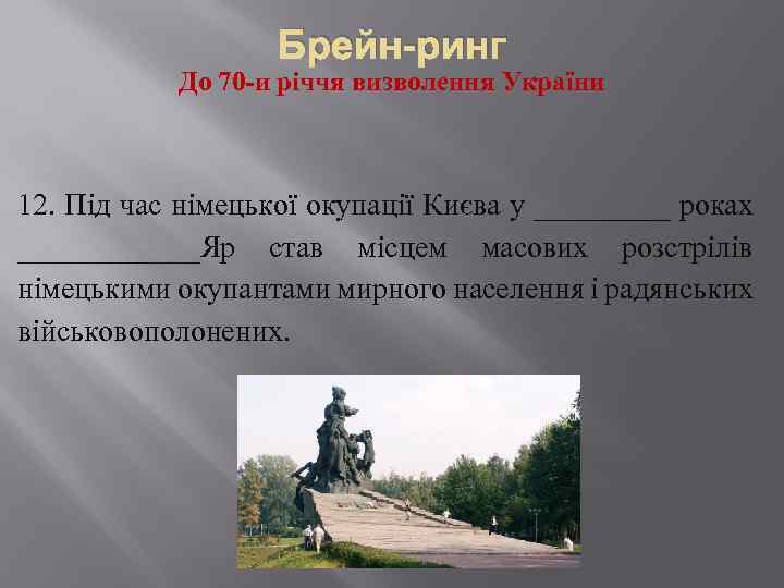 Брейн-ринг До 70 -и річчя визволення України 12. Під час німецької окупації Києва у