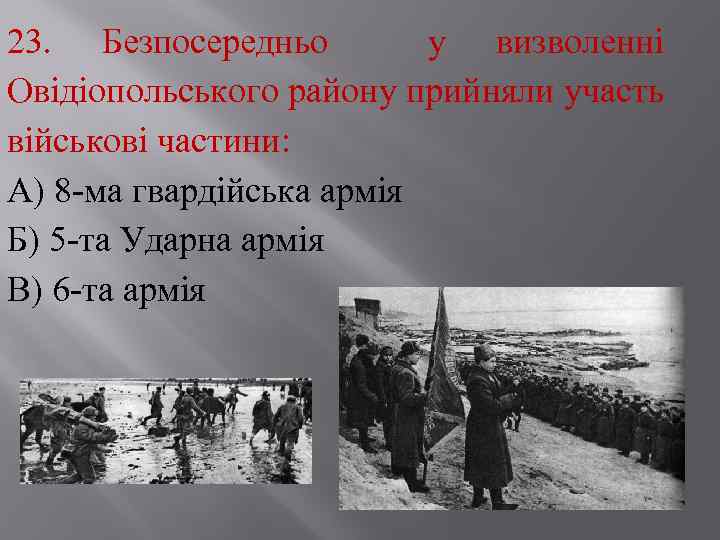 23. Безпосередньо у визволенні Овідіопольського району прийняли участь військові частини: А) 8 ма гвардійська