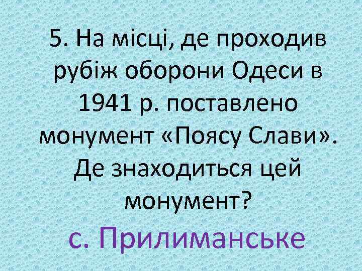 5. На місці, де проходив рубіж оборони Одеси в 1941 р. поставлено монумент «Поясу