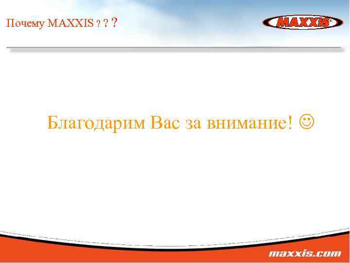 Почему MAXXIS ? ? ? Благодарим Вас за внимание! 