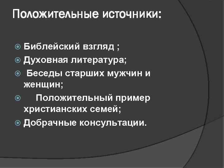 Положительные источники: Библейский взгляд ; Духовная литература; Беседы старших мужчин и женщин; Положительный пример