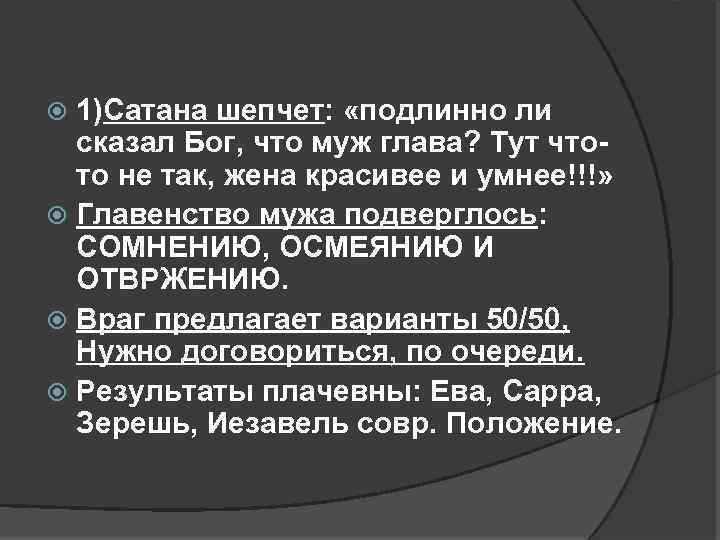 1)Сатана шепчет: «подлинно ли сказал Бог, что муж глава? Тут что то не так,