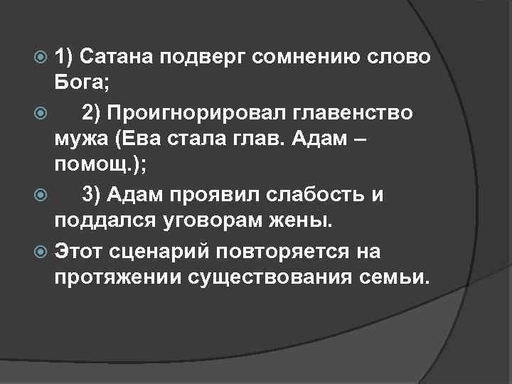 1) Сатана подверг сомнению слово Бога; 2) Проигнорировал главенство мужа (Ева стала глав. Адам