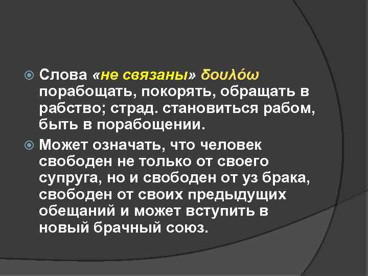 Слова «не связаны» δουλόω порабощать, покорять, обращать в рабство; страд. становиться рабом, быть в