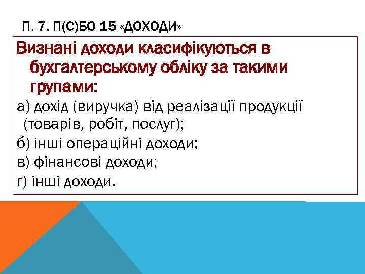 П. 7. П(С)БО 15 «ДОХОДИ» Визнані доходи класифікуються в бухгалтерському обліку за такими групами: