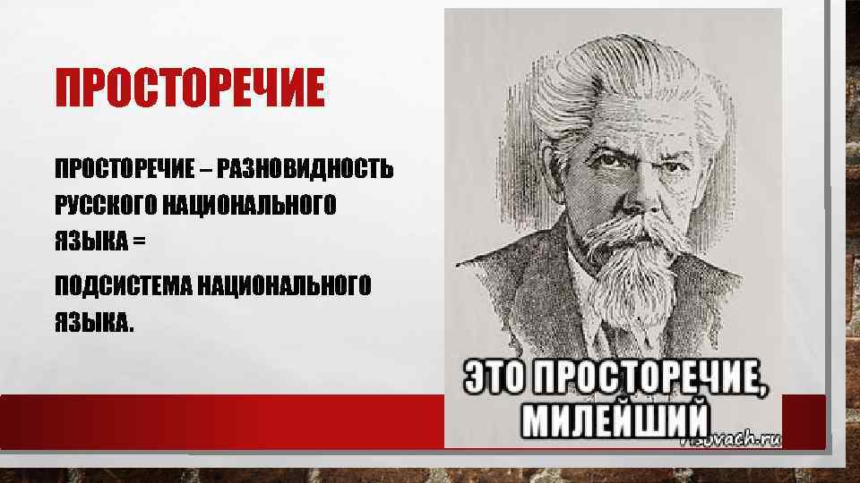 ПРОСТОРЕЧИЕ – РАЗНОВИДНОСТЬ РУССКОГО НАЦИОНАЛЬНОГО ЯЗЫКА = ПОДСИСТЕМА НАЦИОНАЛЬНОГО ЯЗЫКА. 