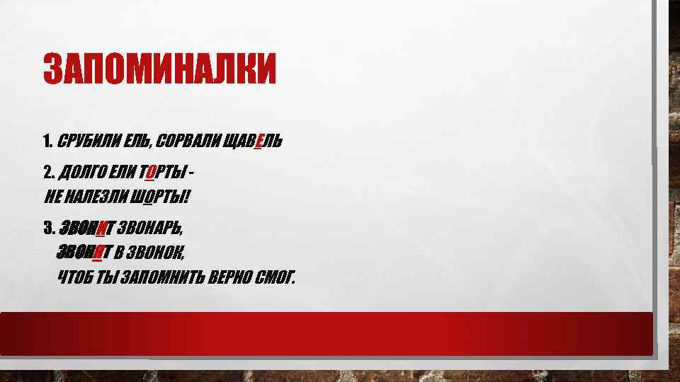 ЗАПОМИНАЛКИ 1. СРУБИЛИ ЕЛЬ, СОРВАЛИ ЩАВЕЛЬ 2. ДОЛГО ЕЛИ ТОРТЫ - НЕ НАЛЕЗЛИ ШОРТЫ!
