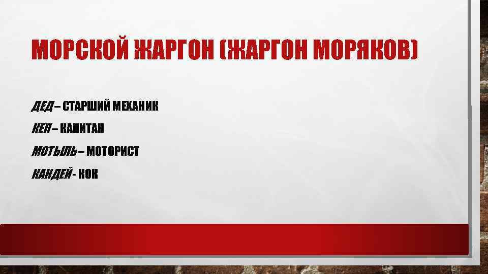 МОРСКОЙ ЖАРГОН (ЖАРГОН МОРЯКОВ) ДЕД – СТАРШИЙ МЕХАНИК КЕП – КАПИТАН МОТЫЛЬ – МОТОРИСТ
