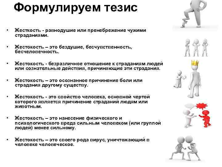 Формулируем тезис • Жесткость - равнодушие или пренебрежение чужими страданиями. • Жестокость – это