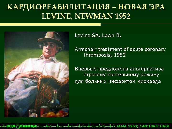 КАРДИОРЕАБИЛИТАЦИЯ – НОВАЯ ЭРА LEVINE, NEWMAN 1952 Levine SA, Lown B. Armchair treatment of