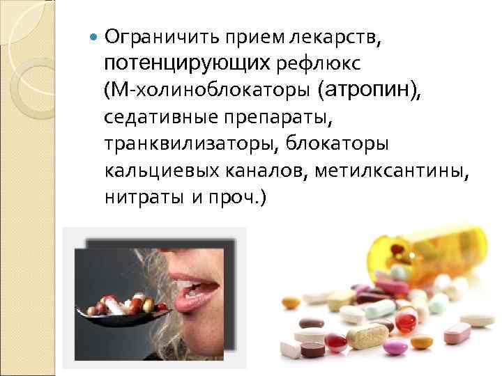  Ограничить прием лекарств, потенцирующих рефлюкс (М-холиноблокаторы (атропин), седативные препараты, транквилизаторы, блокаторы кальциевых каналов,
