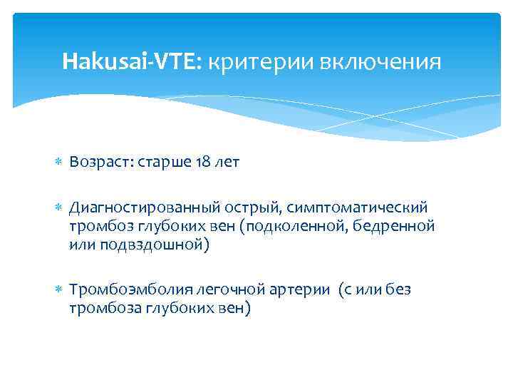 Hakusai-VTE: критерии включения Возраст: старше 18 лет Диагностированный острый, симптоматический тромбоз глубоких вен (подколенной,