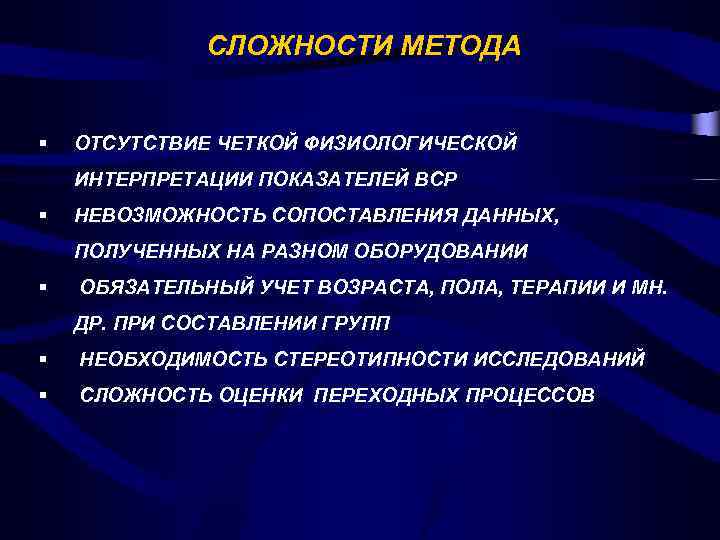 СЛОЖНОСТИ МЕТОДА § ОТСУТСТВИЕ ЧЕТКОЙ ФИЗИОЛОГИЧЕСКОЙ ИНТЕРПРЕТАЦИИ ПОКАЗАТЕЛЕЙ ВСР § НЕВОЗМОЖНОСТЬ СОПОСТАВЛЕНИЯ ДАННЫХ, ПОЛУЧЕННЫХ