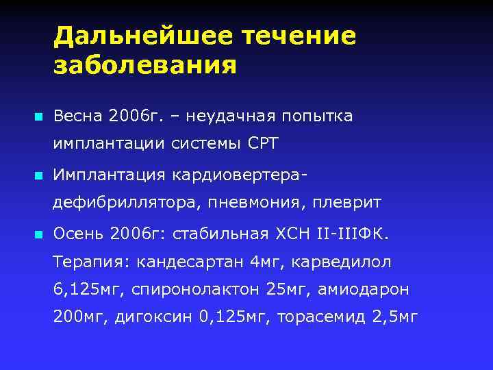 Дальнейшее течение заболевания n Весна 2006 г. – неудачная попытка имплантации системы СРТ n