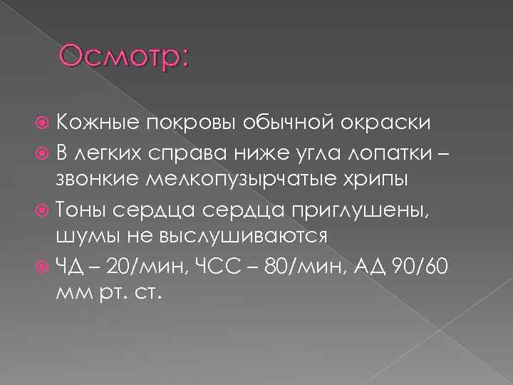 Осмотр: Кожные покровы обычной окраски В легких справа ниже угла лопатки – звонкие мелкопузырчатые