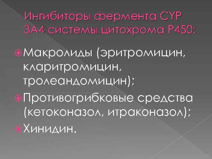 Ингибиторы фермента CYP 3 A 4 системы цитохрома Р 450: Макролиды (эритромицин, кларитромицин, тролеандомицин);