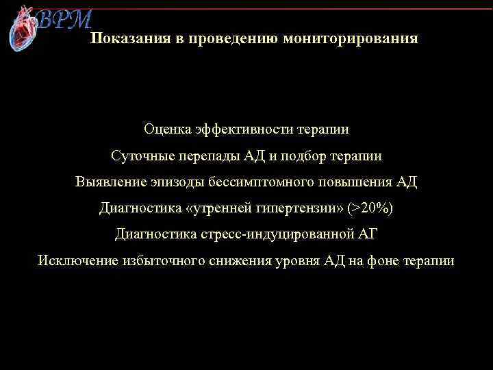 Показания в проведению мониторирования Оценка эффективности терапии Суточные перепады АД и подбор терапии Выявление