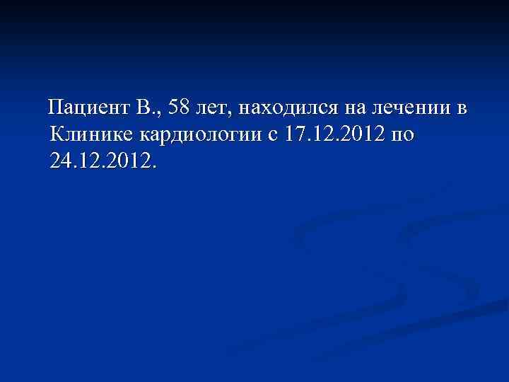 Пациент В. , 58 лет, находился на лечении в Клинике кардиологии с 17. 12.