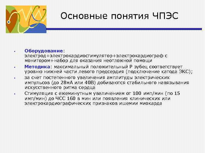 Основные понятия ЧПЭС § § Оборудование: электрод+электрокардиостимулятор+электрокардиограф с монитором+набор для оказания неотложной помощи Методика: