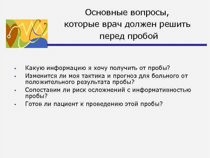 Основные вопросы, которые врач должен решить перед пробой § § Какую информацию я хочу