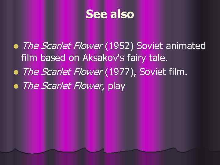 See also l The Scarlet Flower (1952) Soviet animated film based on Aksakov's fairy