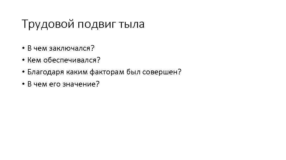 Трудовой подвиг тыла • В чем заключался? • Кем обеспечивался? • Благодаря каким факторам