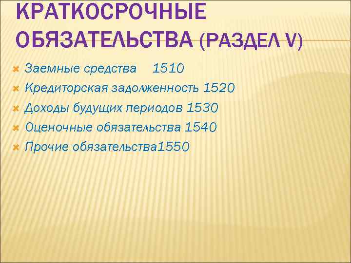 КРАТКОСРОЧНЫЕ ОБЯЗАТЕЛЬСТВА (РАЗДЕЛ V) Заемные средства 1510 Кредиторская задолженность 1520 Доходы будущих периодов 1530