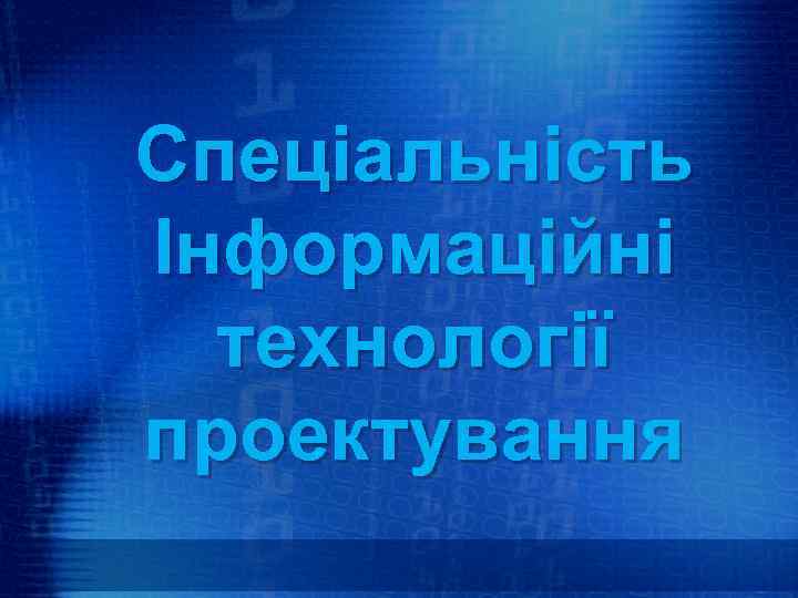 Спеціальність Інформаційні технології проектування 