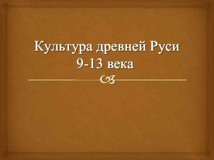 Культура древней Руси 9 -13 века 