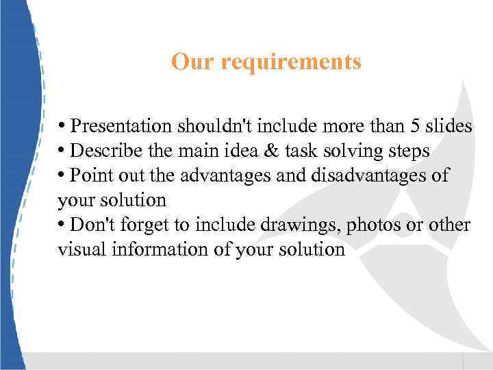 Our requirements • Presentation shouldn't include more than 5 slides • Describe the main