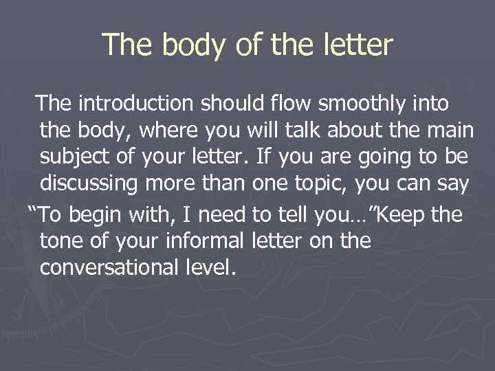 The body of the letter The introduction should flow smoothly into the body, where
