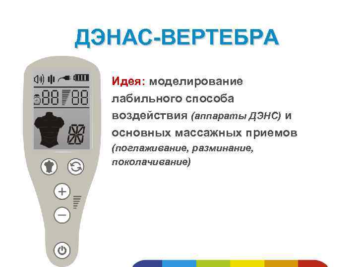 ДЭНАС-ВЕРТЕБРА Идея: моделирование лабильного способа воздействия (аппараты ДЭНС) и основных массажных приемов (поглаживание, разминание,