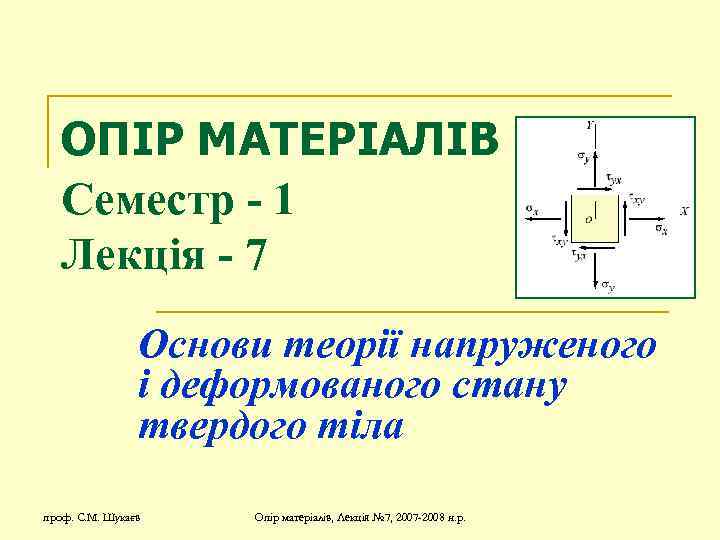 ОПІР МАТЕРІАЛІВ Семестр - 1 Лекція - 7 Основи теорії напруженого і деформованого стану