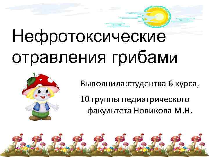Нефротоксические отравления грибами Выполнила: студентка 6 курса, 10 группы педиатрического факультета Новикова М. Н.