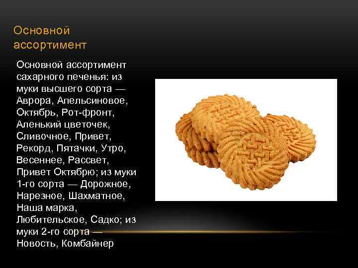 Основной ассортимент сахарного печенья: из муки высшего сорта — Аврора, Апельсиновое, Октябрь, Рот-фронт, Аленький