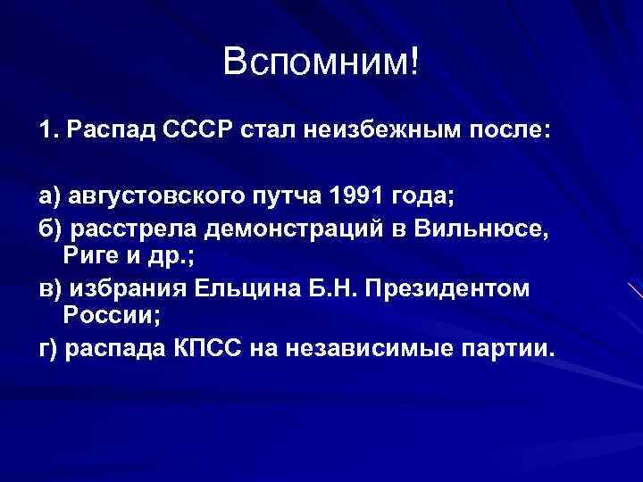 Вспомним! 1. Распад СССР стал неизбежным после: а) августовского путча 1991 года; б) расстрела