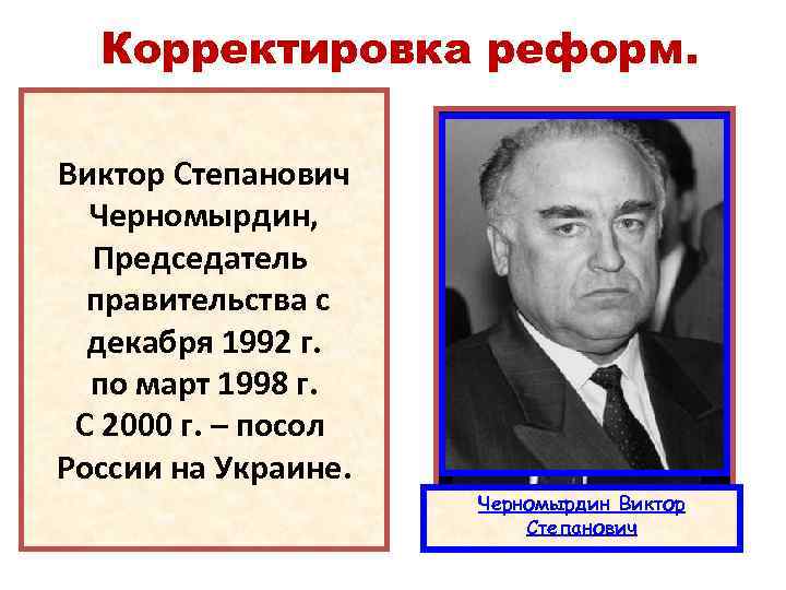 Корректировка реформ. • Декабрь 1992 г. – отставка Виктор Степанович Е. Гайдара и Черномырдин,