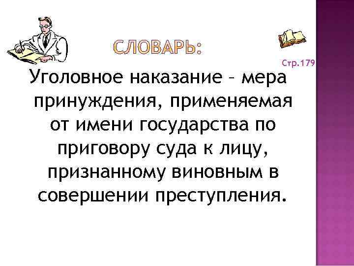 Стр. 179 Уголовное наказание – мера принуждения, применяемая от имени государства по приговору суда