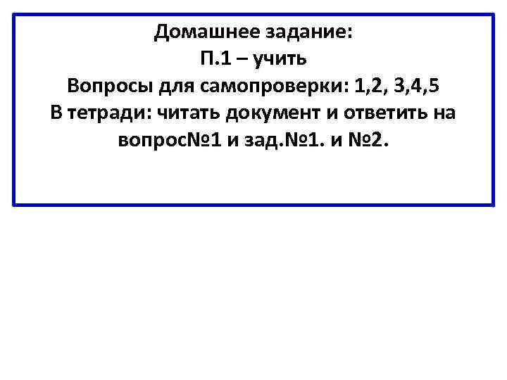 Домашнее задание: П. 1 – учить Вопросы для самопроверки: 1, 2, 3, 4, 5