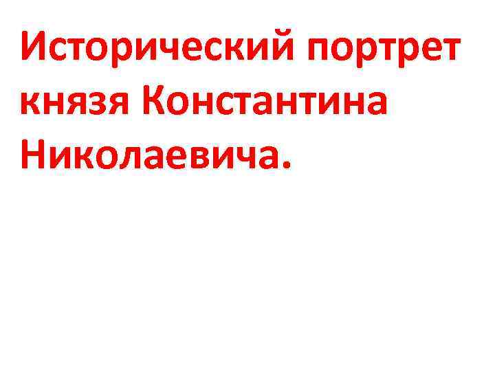 Исторический портрет князя Константина Николаевича. 
