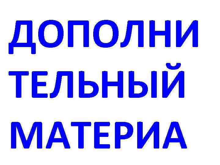 ДОПОЛНИ ТЕЛЬНЫЙ МАТЕРИА 
