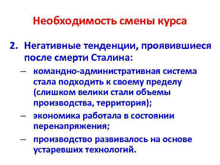 Необходимость смены курса 2. Негативные тенденции, проявившиеся после смерти Сталина: – командно-административная система стала