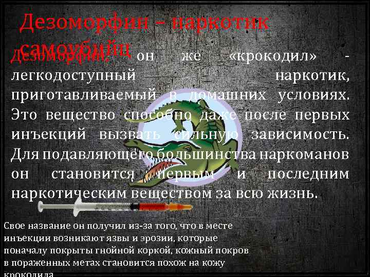 Дезоморфин – наркотик самоубийц Дезоморфин, он же «крокодил» - легкодоступный наркотик, приготавливаемый в домашних