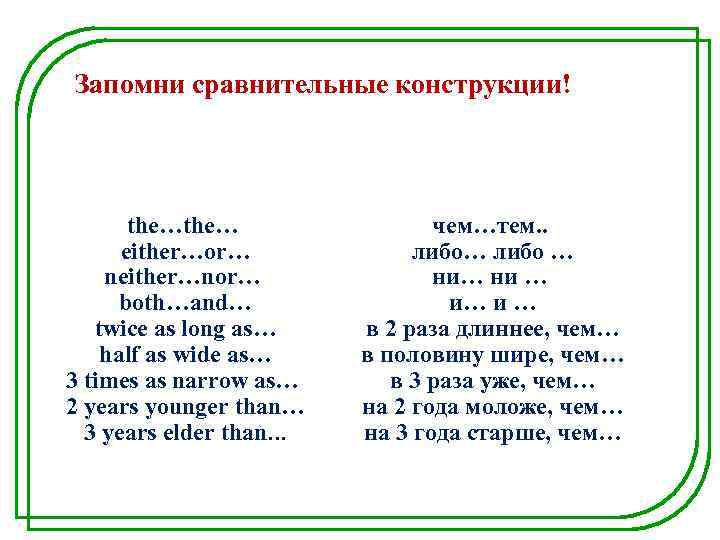 Запомни сравнительные конструкции! the… еither…or… neither…nor… both…and… twice as long as… half as wide