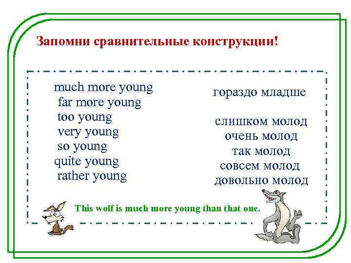 Запомни сравнительные конструкции! much more young far more young too young very young so
