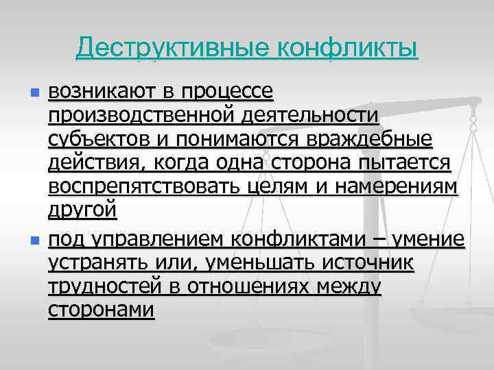 Деструктивные конфликты n n возникают в процессе производственной деятельности субъектов и понимаются враждебные действия,